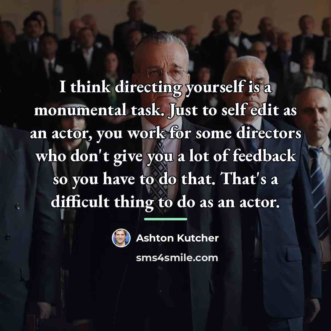 “I think directing yourself is a monumental task. Just to…” quote by Ashton Kutcher