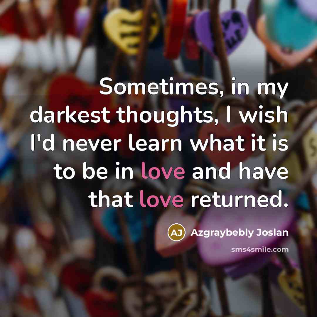 “Sometimes, in my darkest thoughts, I wish I'd never learn…” quote by Azgraybebly Joslan