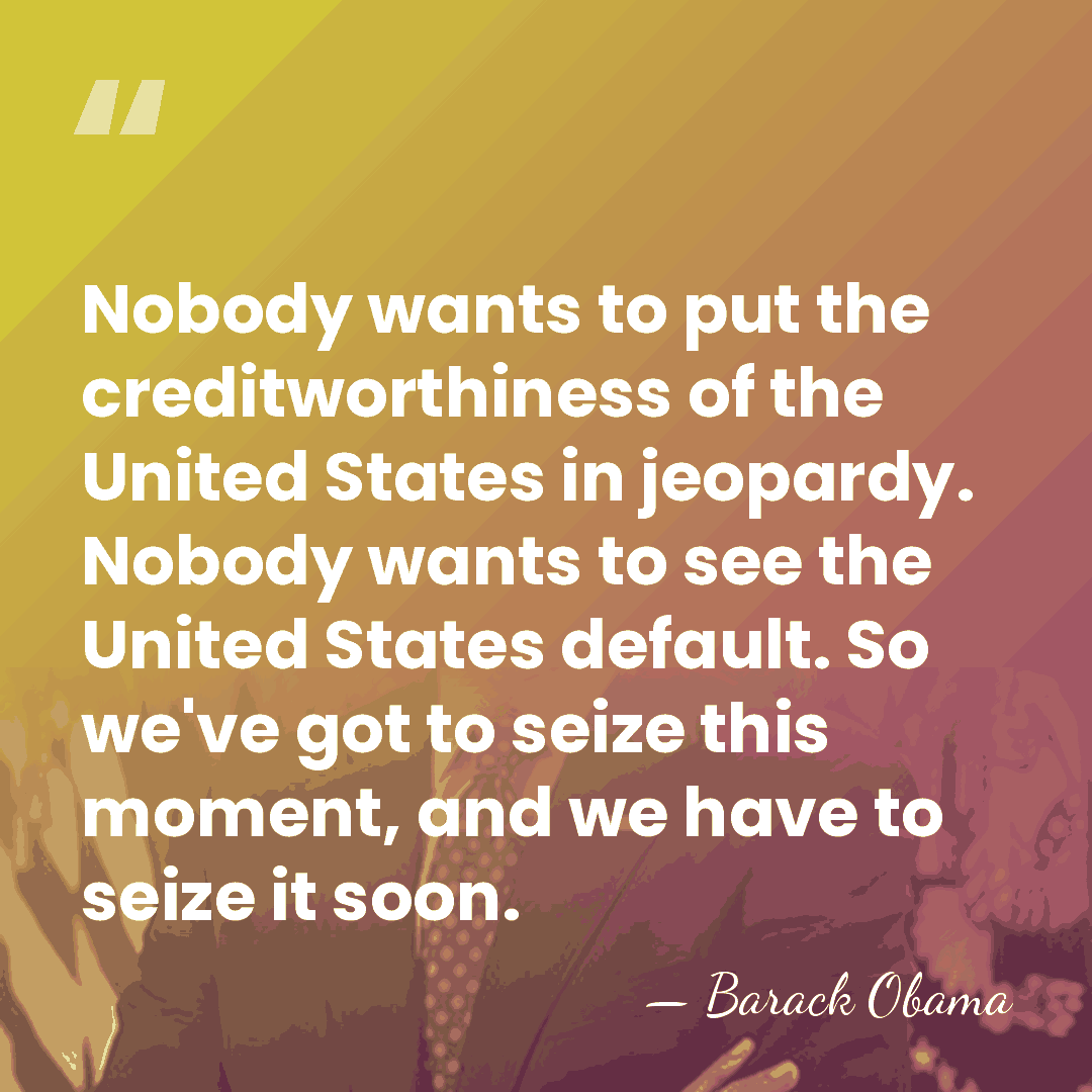 Nobody wants to put the creditworthiness of the United States in jeopardy.&hellip; - Barack Obama
