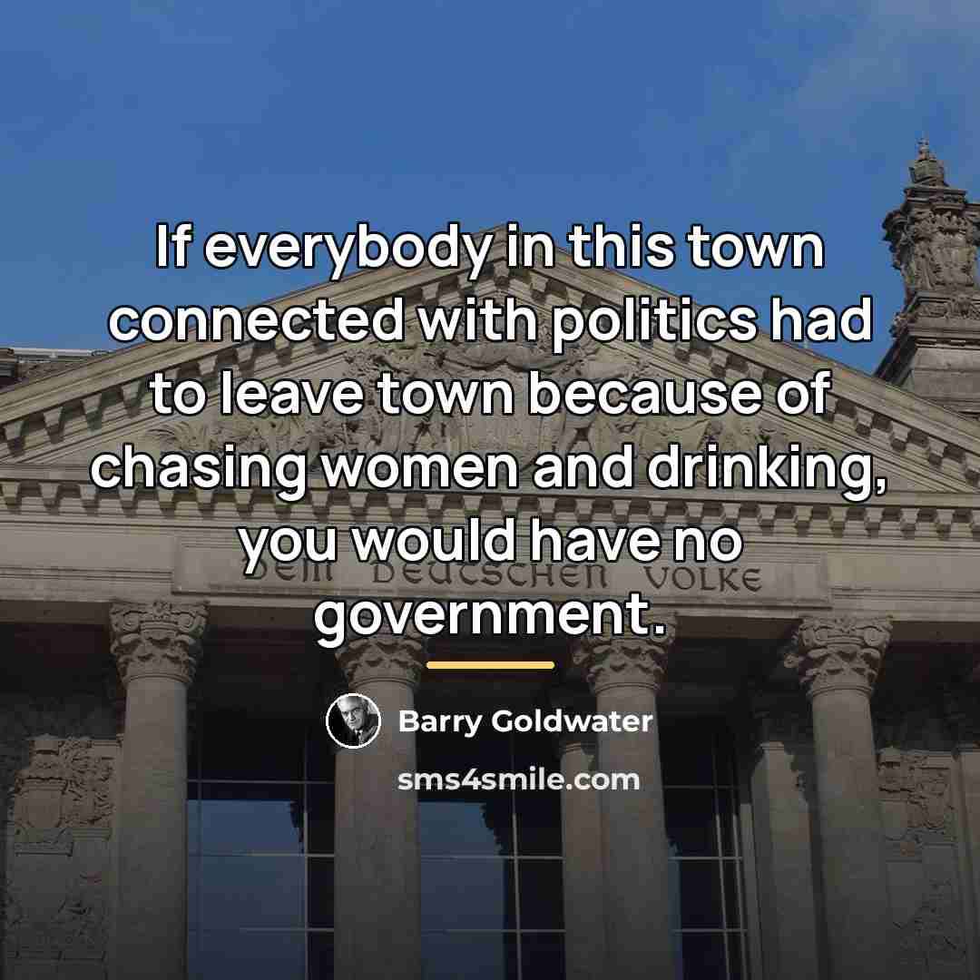 “If everybody in this town connected with politics had to…” quote by Barry Goldwater
