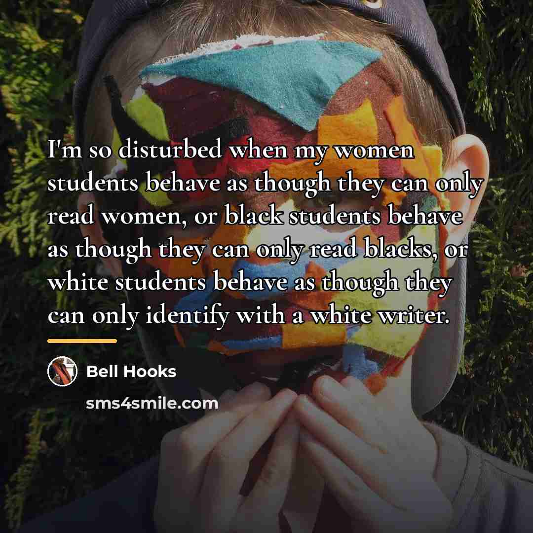 “I'm so disturbed when my women students behave as though…” quote by Bell Hooks