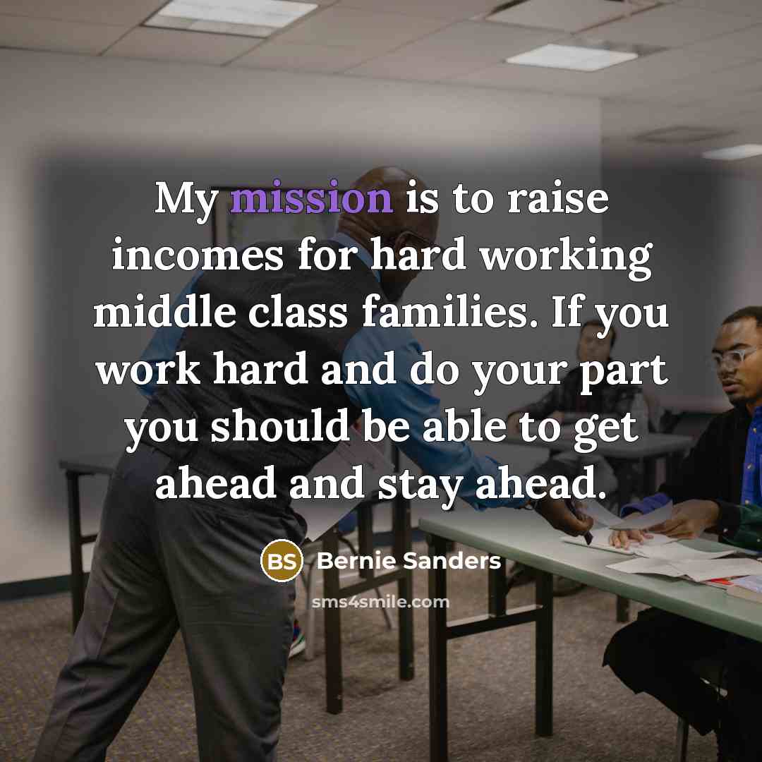 “My mission is to raise incomes for hard working middle…” quote by Bernie Sanders