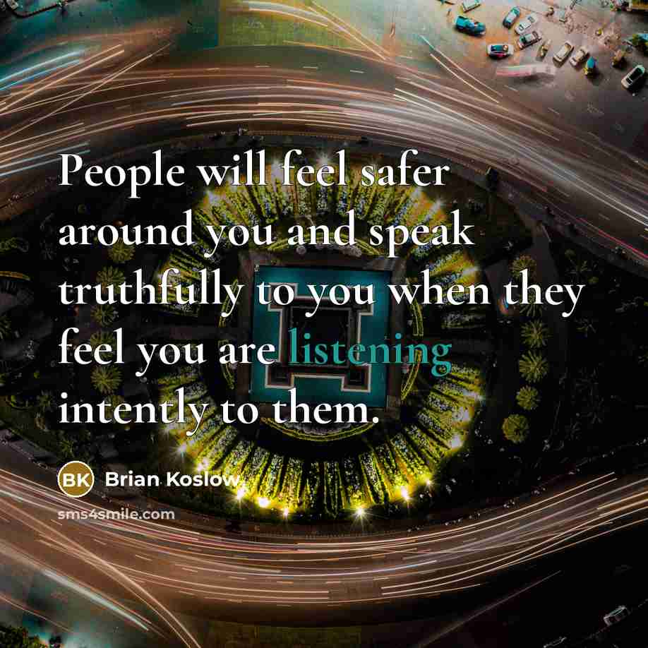 “People will feel safer around you and speak truthfully to…” quote by Brian Koslow
