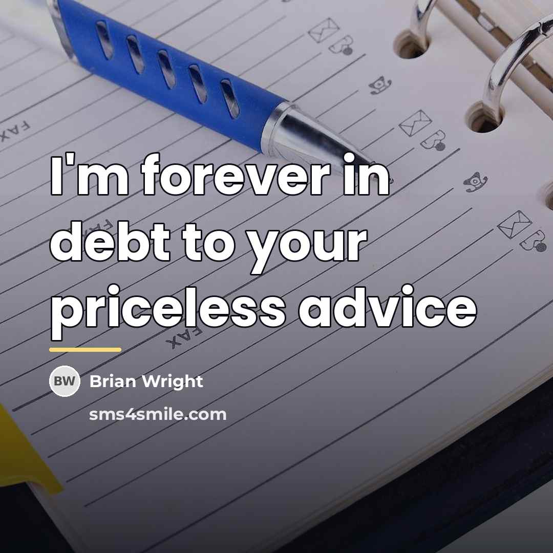 “I'm forever in debt to your priceless advice…” quote by Brian Wright