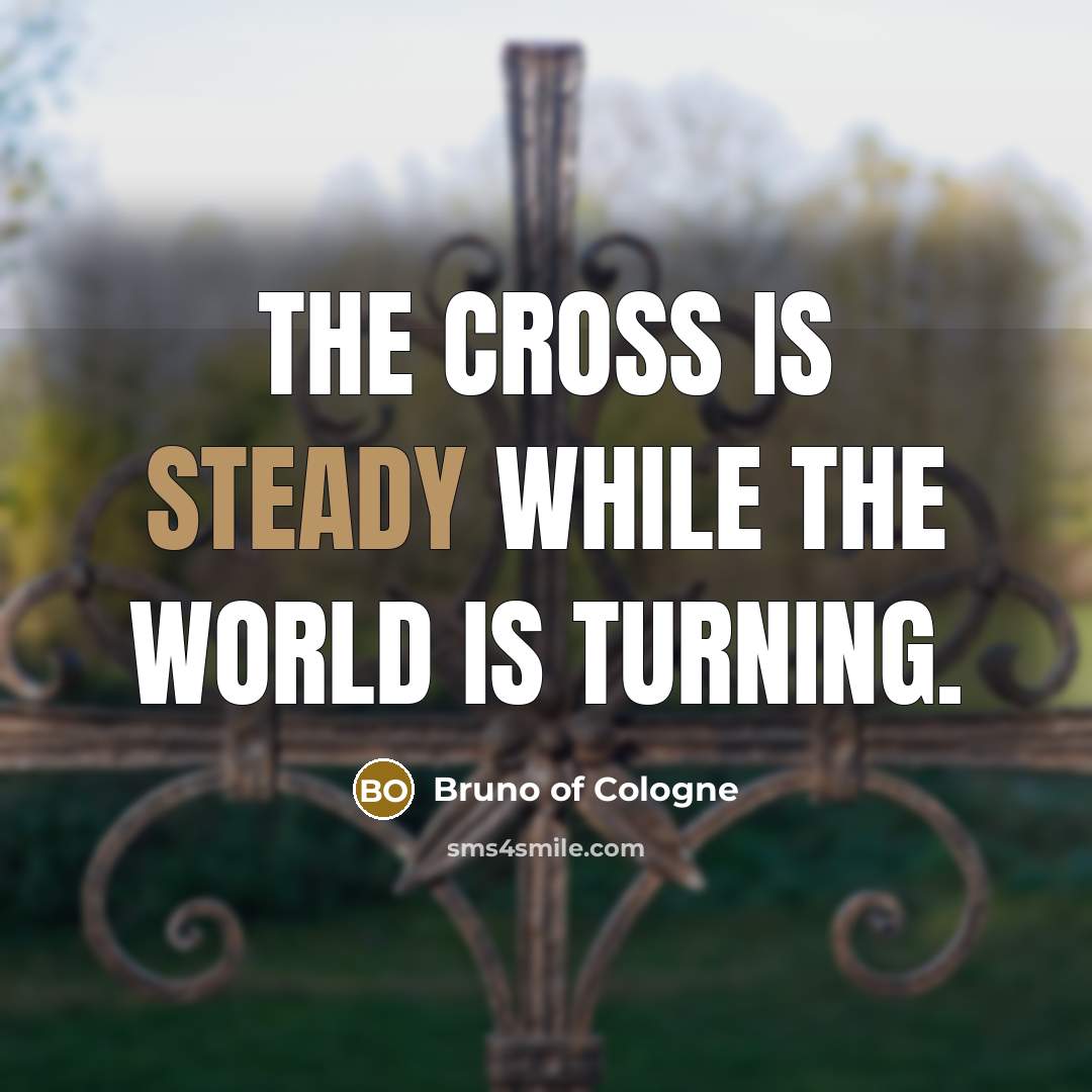 “The cross is steady while the world is turning.…” quote by Bruno of Cologne