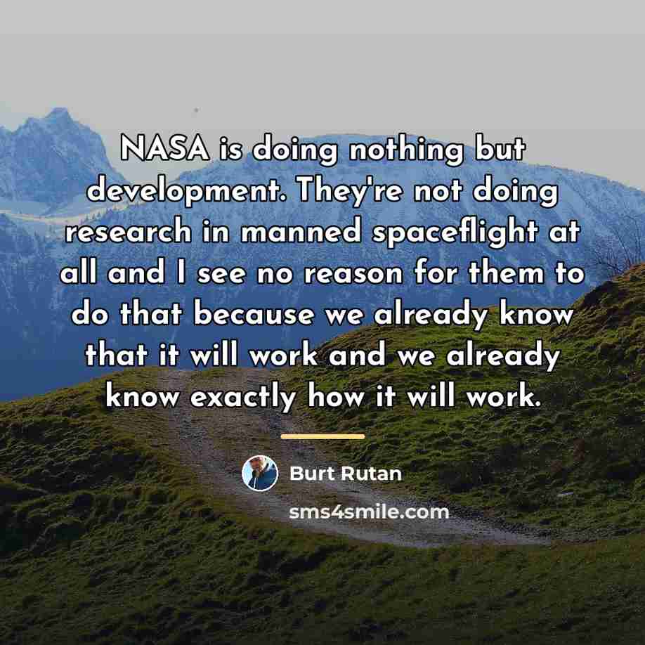 “NASA is doing nothing but development. They're not doing research…” quote by Burt Rutan
