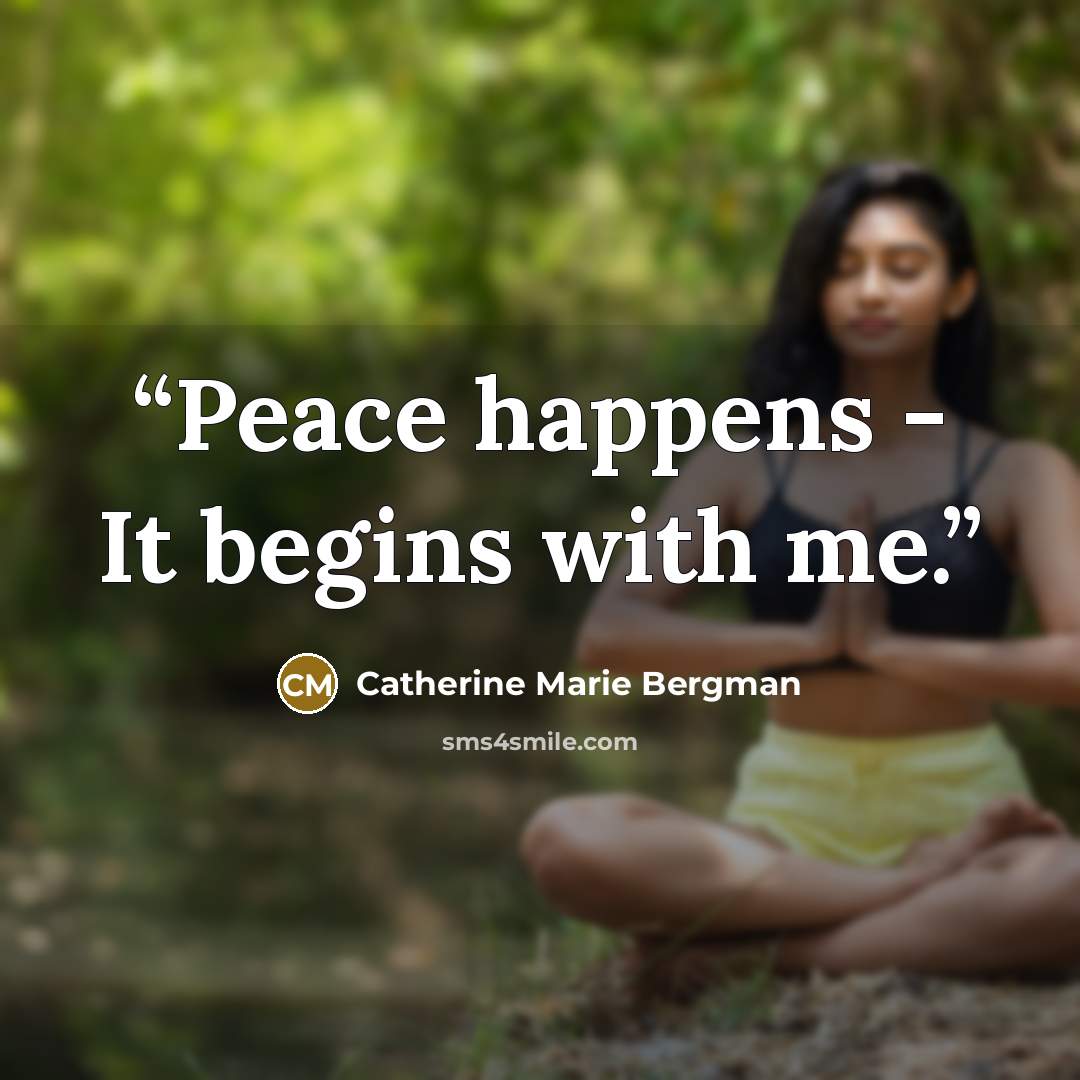 “Peace happens - It begins with me.” quote by Catherine Marie Bergman