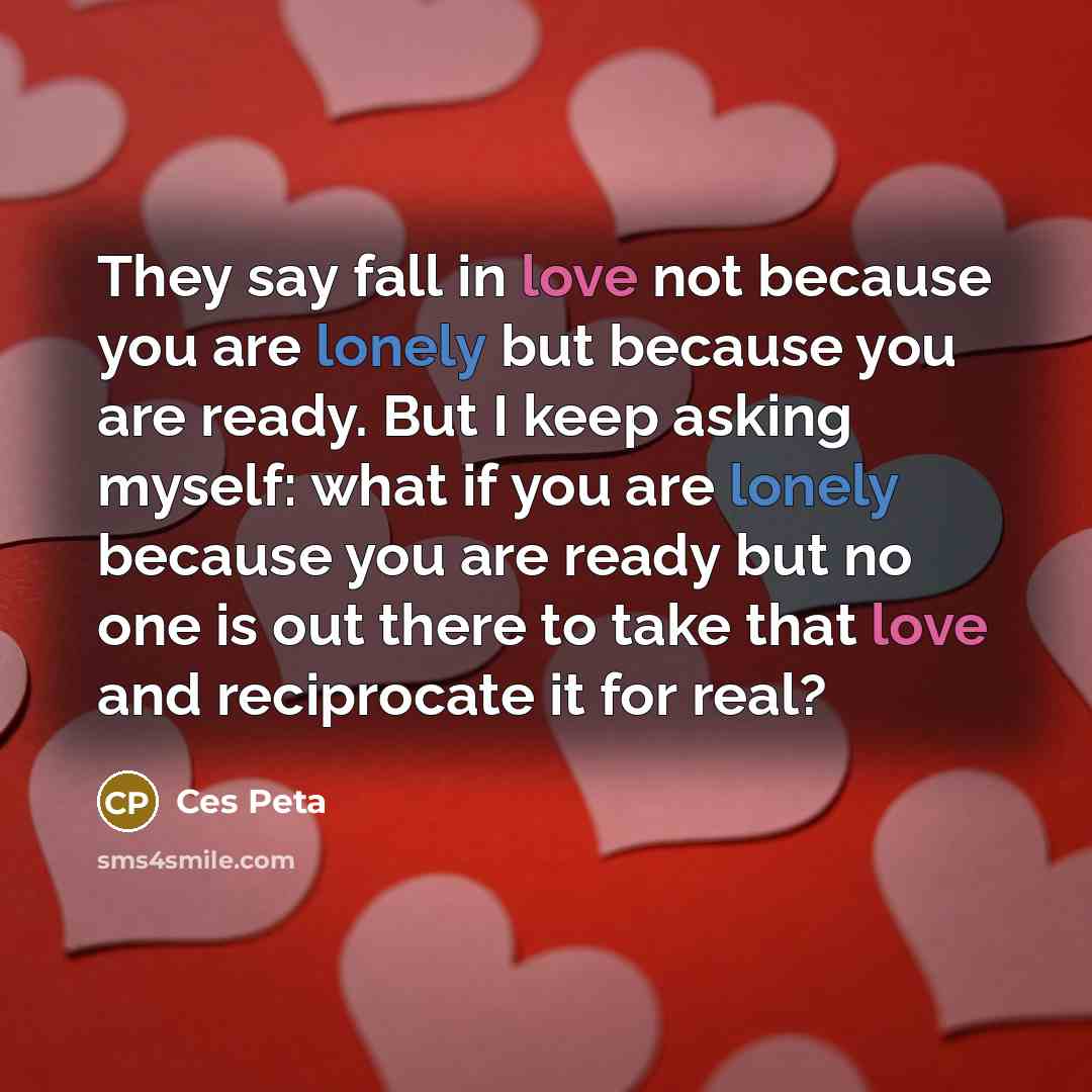 “They say fall in love not because you are lonely…” quote by Ces Peta
