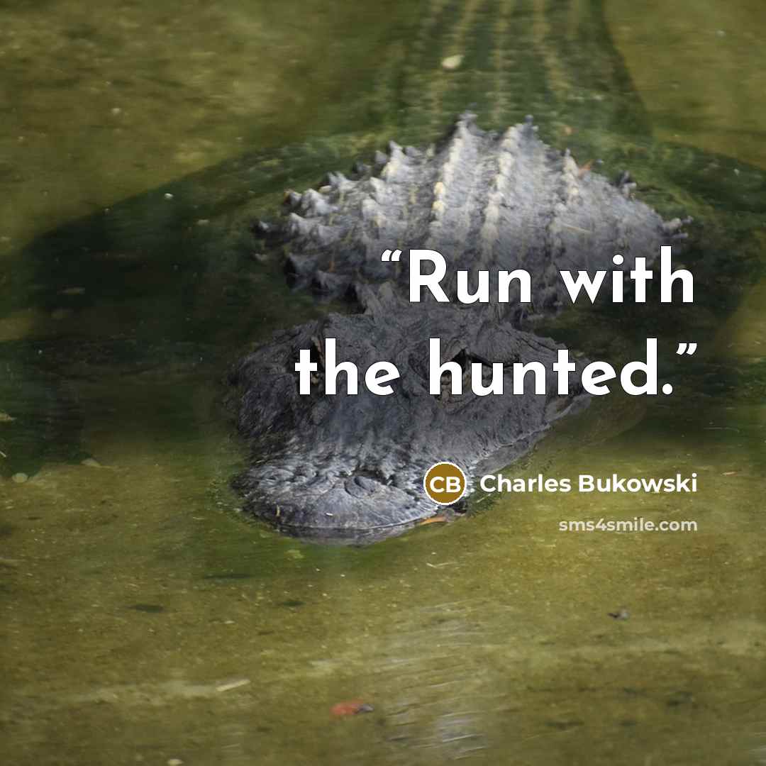 “Run with the hunted.” quote by Charles Bukowski
