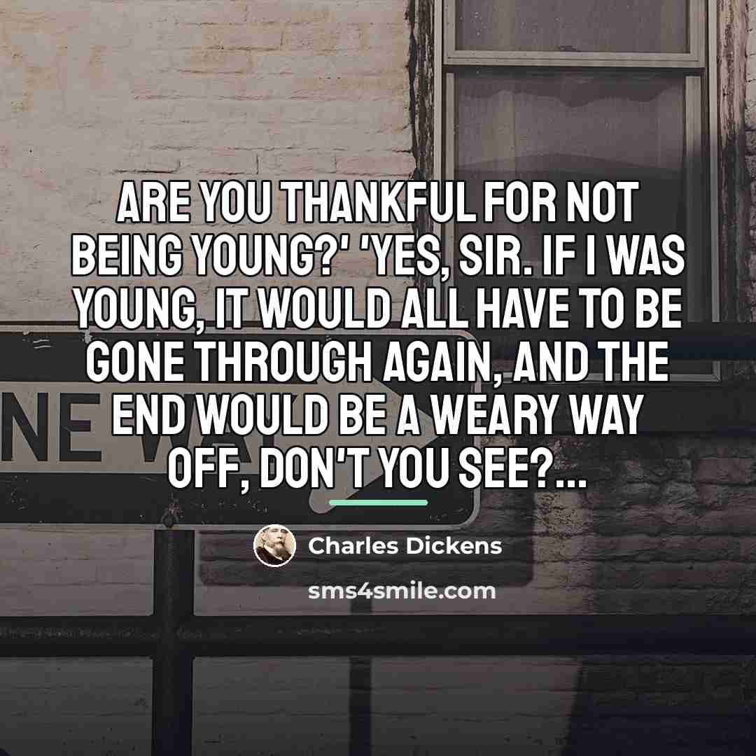 “Are you thankful for not being young?' 'Yes, sir. If…” quote by Charles Dickens