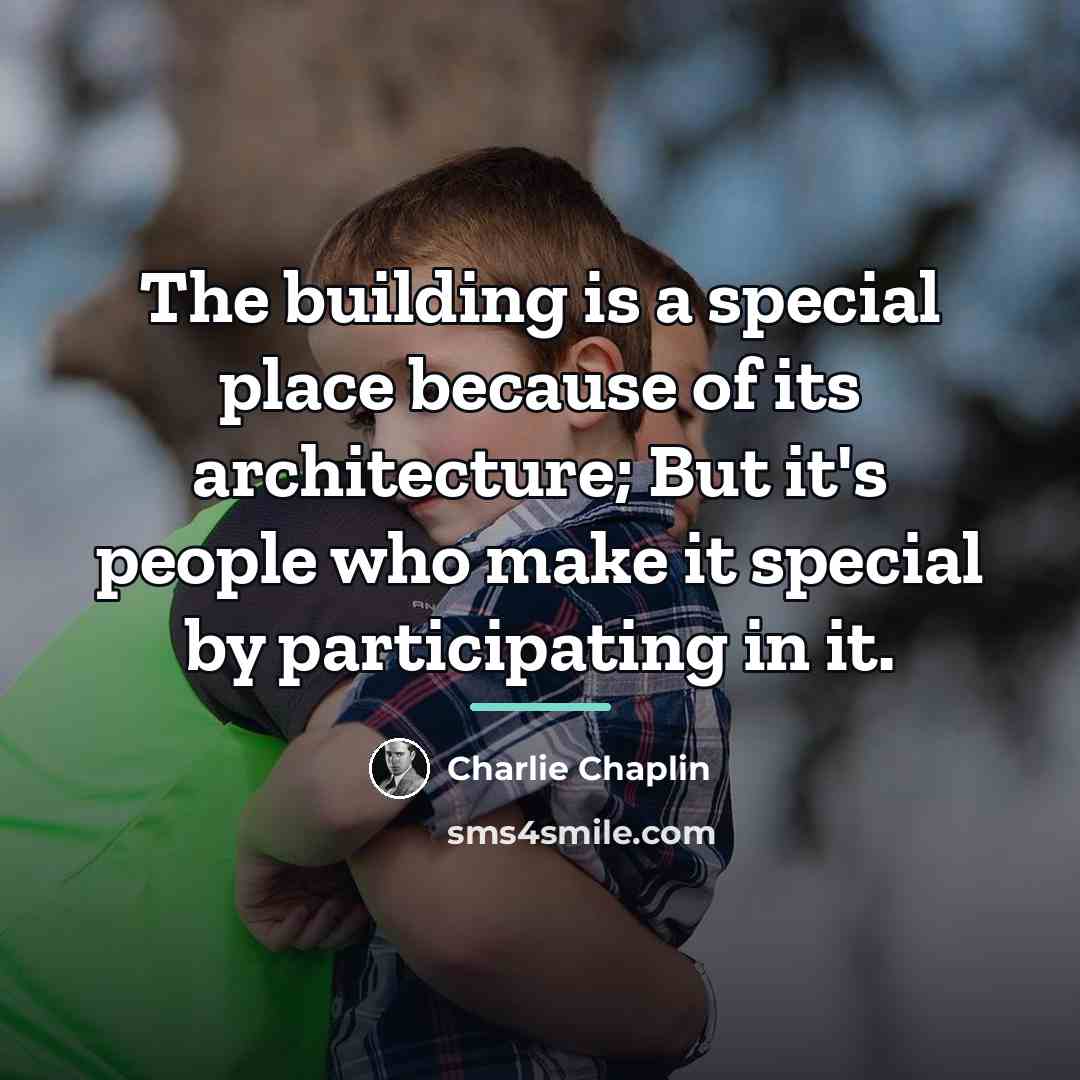 “The building is a special place because of its architecture;…” quote by Charlie Chaplin
