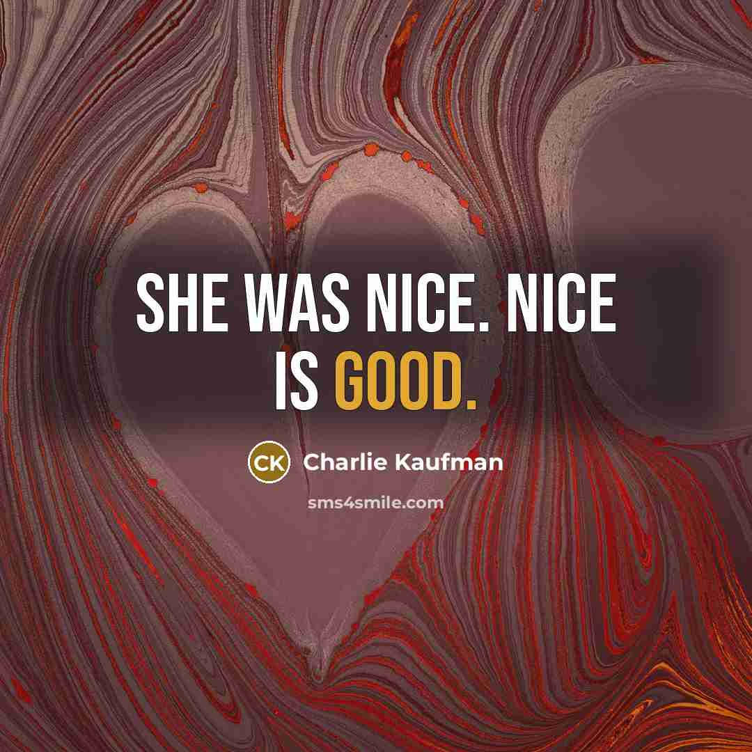“She was nice. Nice is good.…” quote by Charlie Kaufman