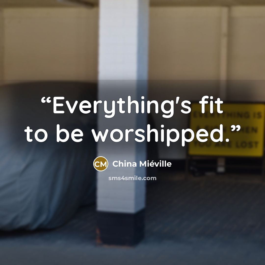 “Everything's fit to be worshipped.” quote by China Miéville