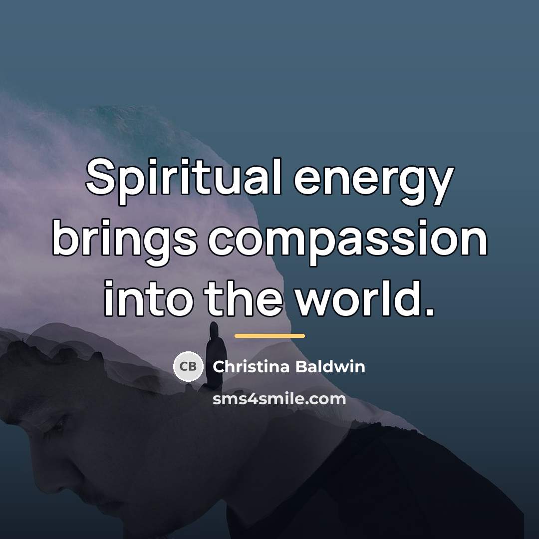 “Spiritual energy brings compassion into the world.…” quote by Christina Baldwin