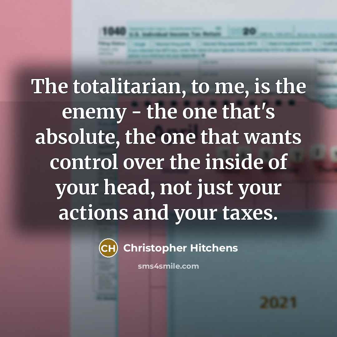 “The totalitarian, to me, is the enemy - the one…” quote by Christopher Hitchens