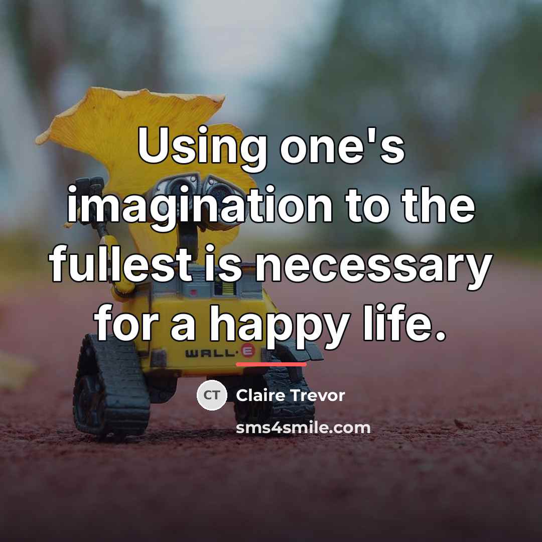 “Using one's imagination to the fullest is necessary for a…” quote by Claire Trevor