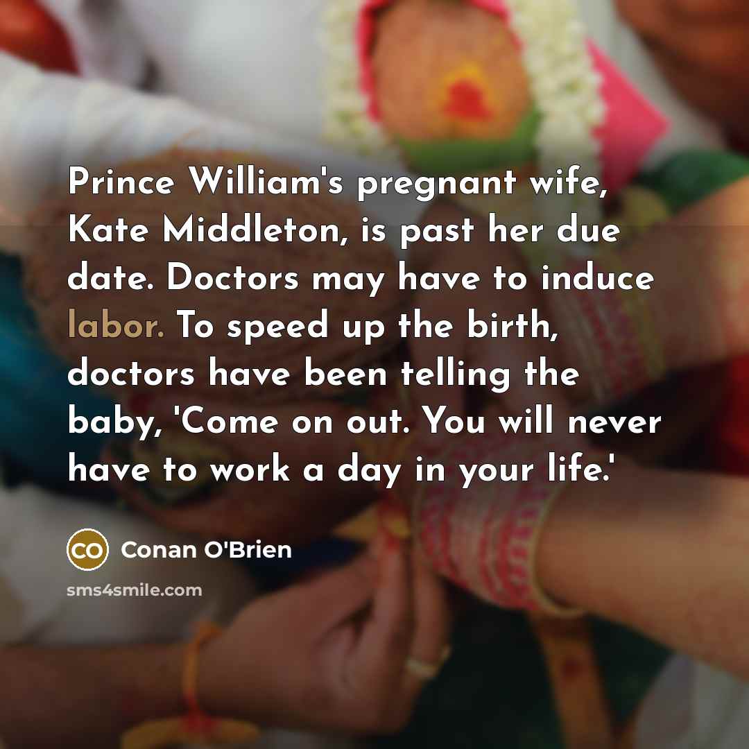 “Prince William's pregnant wife, Kate Middleton, is past her due…” quote by Conan O'Brien