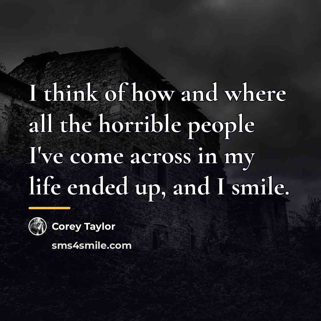 “I think of how and where all the horrible people…” quote by Corey Taylor
