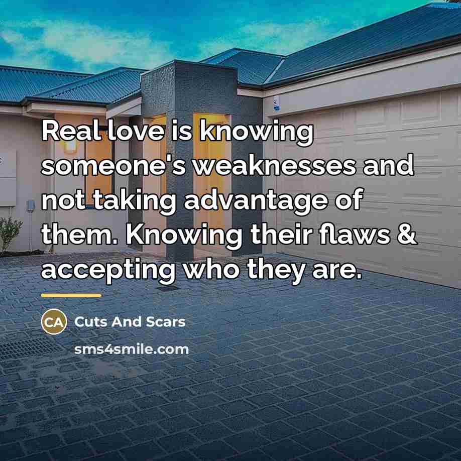 “Real love is knowing someone's weaknesses and not taking advantage…” quote by Cuts And Scars