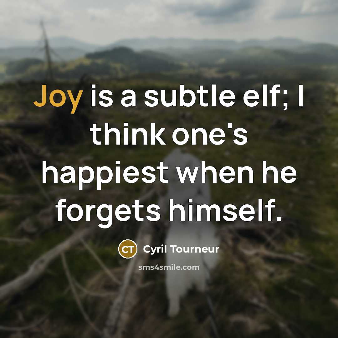 “Joy is a subtle elf; I think one's happiest when…” quote by Cyril Tourneur