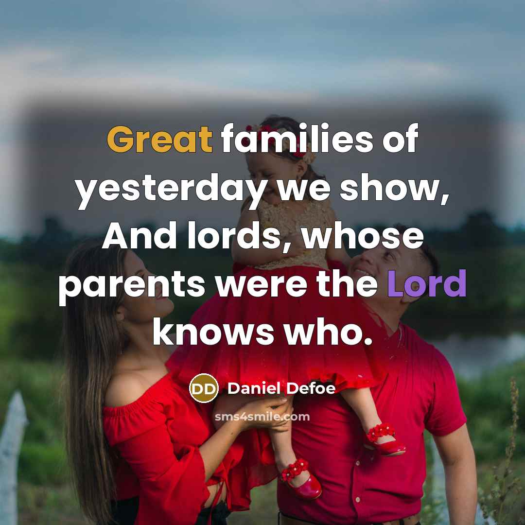 “Great families of yesterday we show, And lords, whose parents…” quote by Daniel Defoe