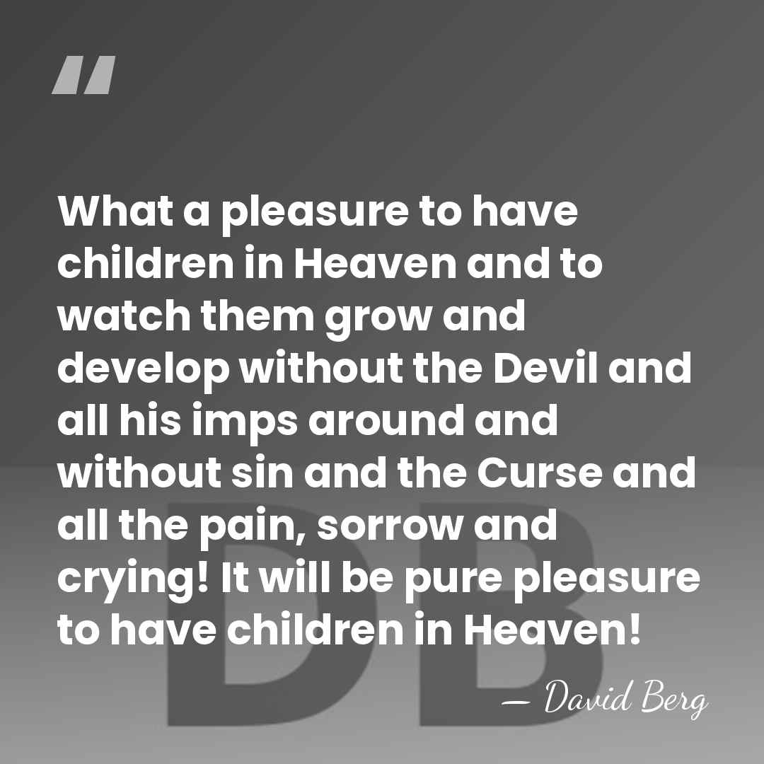 What a pleasure to have children in Heaven and to watch them&hellip; - David Berg