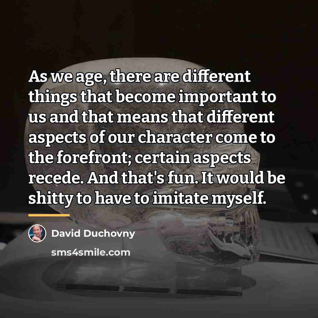 “As we age, there are different things that become important…” quote by David Duchovny