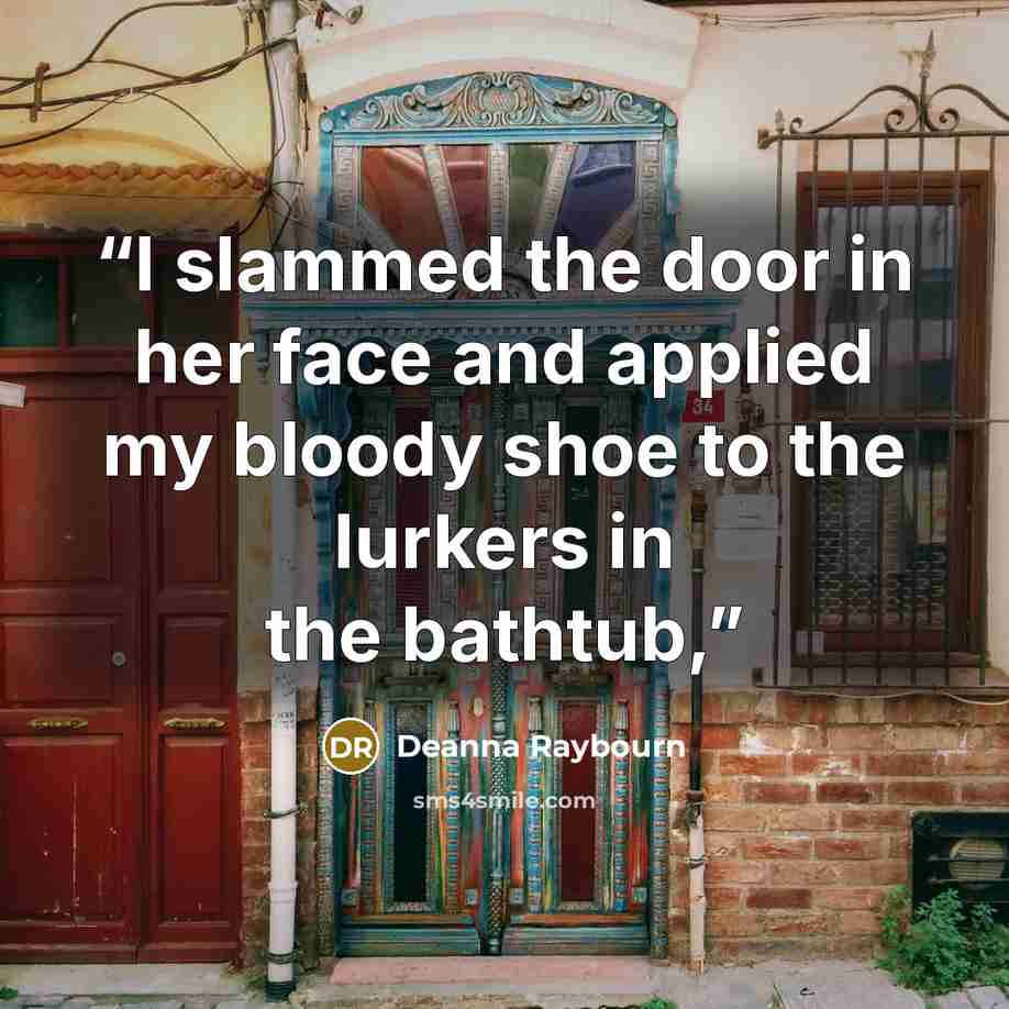 “I slammed the door in her face and applied my bloody shoe to the lurkers in the bathtub,” quote by Deanna Raybourn