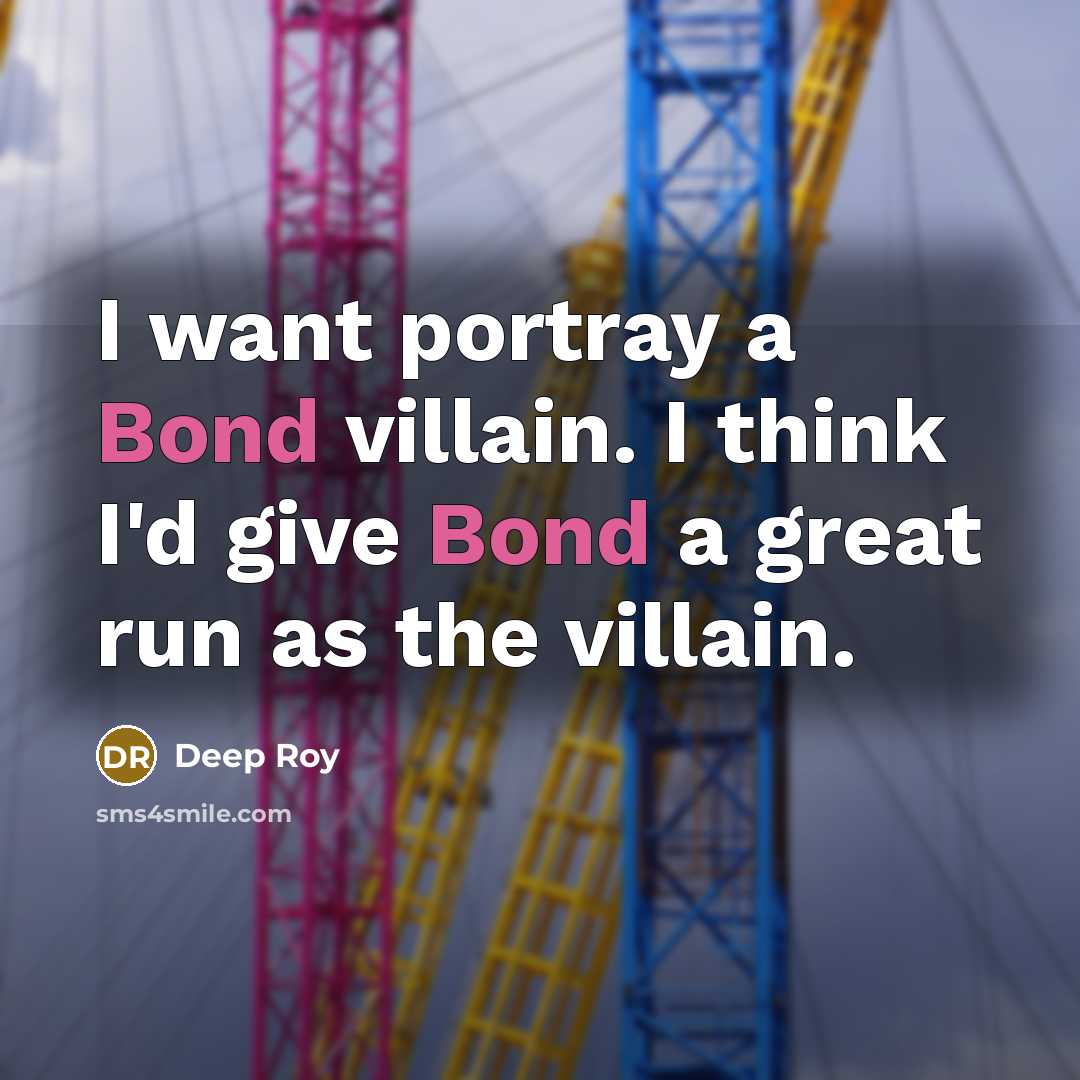 “I want portray a Bond villain. I think I'd give…” quote by Deep Roy
