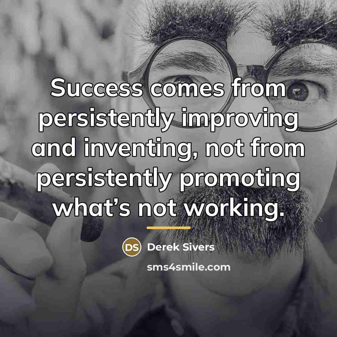 “Success comes from persistently improving and inventing, not from persistently…” quote by Derek Sivers