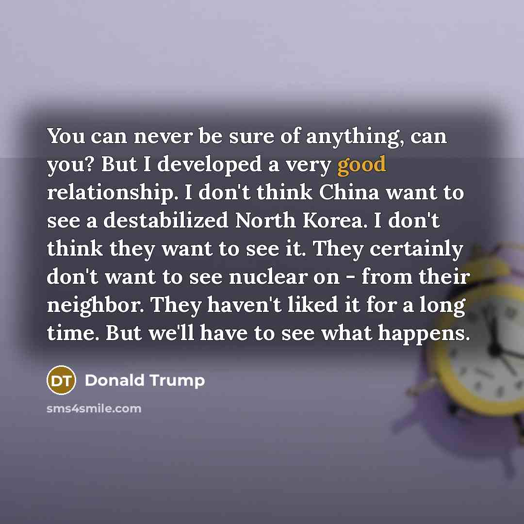 “You can never be sure of anything, can you? But…” quote by Donald Trump