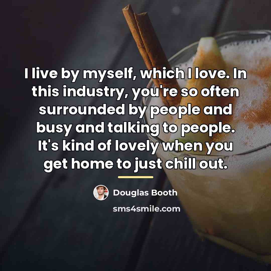 “I live by myself, which I love. In this industry,…” quote by Douglas Booth