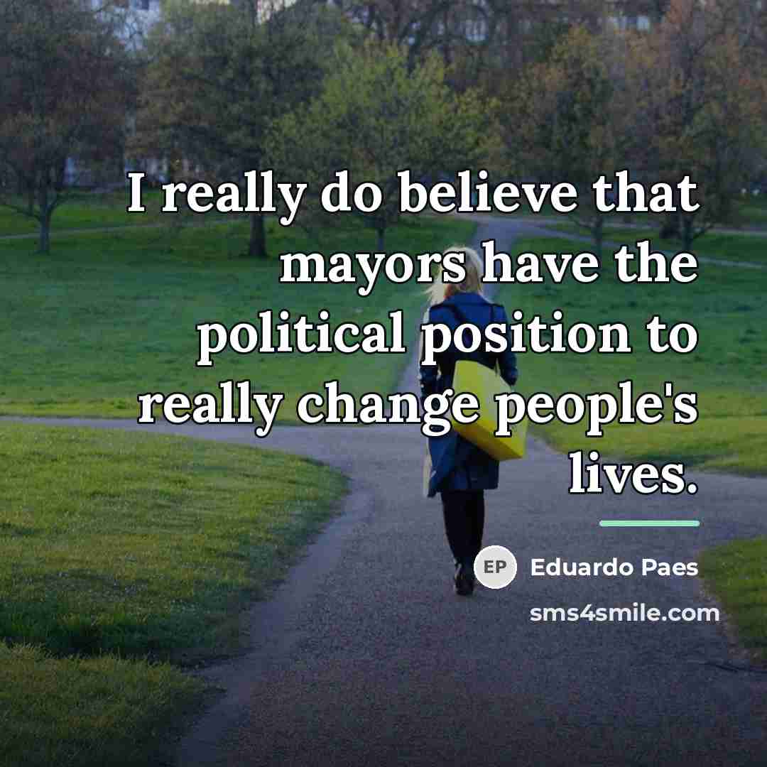 “I really do believe that mayors have the political position…” quote by Eduardo Paes