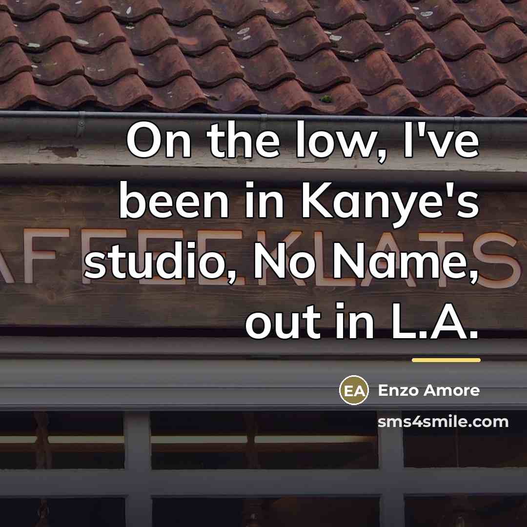 “On the low, I've been in Kanye's studio, No Name,…” quote by Enzo Amore