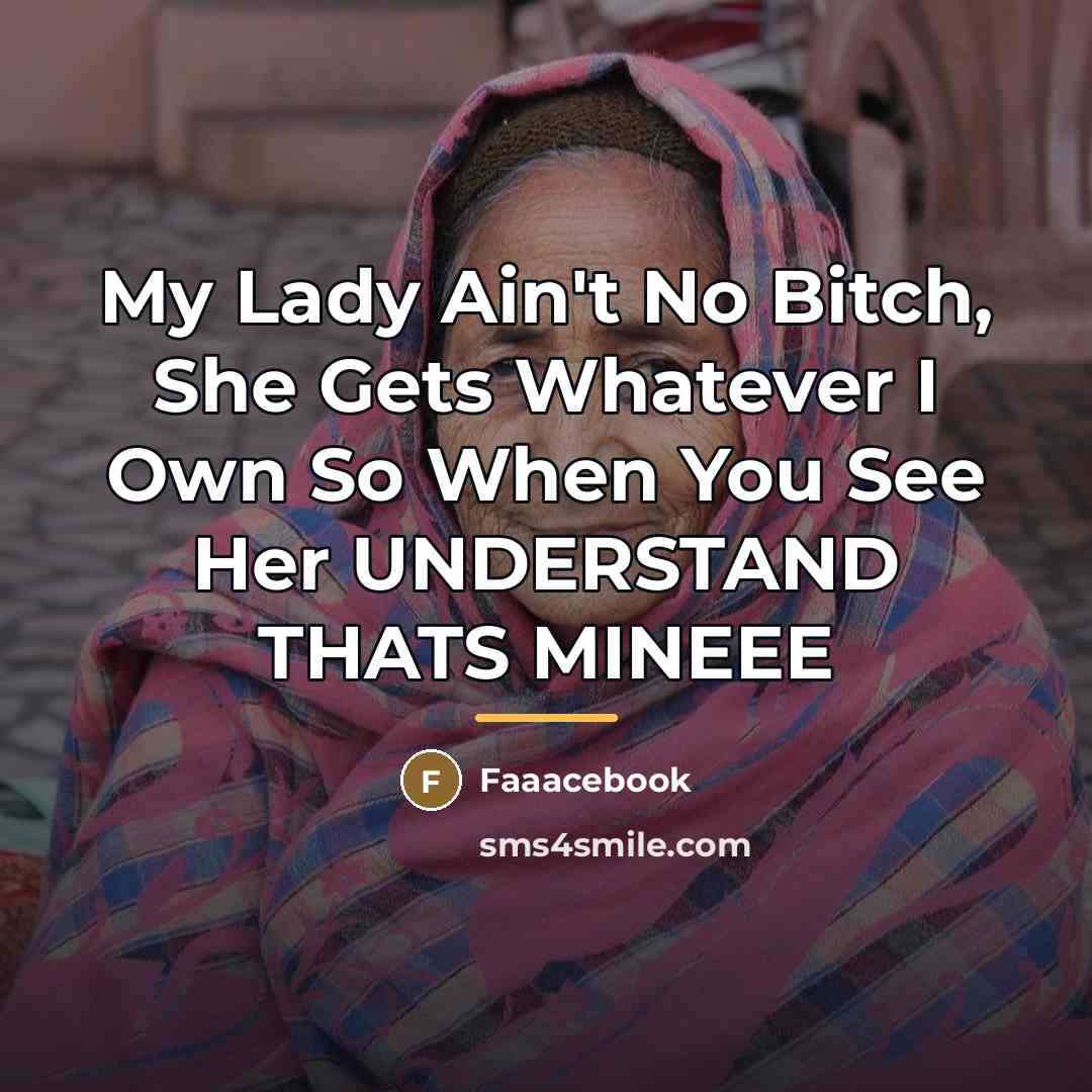 “My Lady Ain't No Bitch, She Gets Whatever I Own…” quote by Faaacebook
