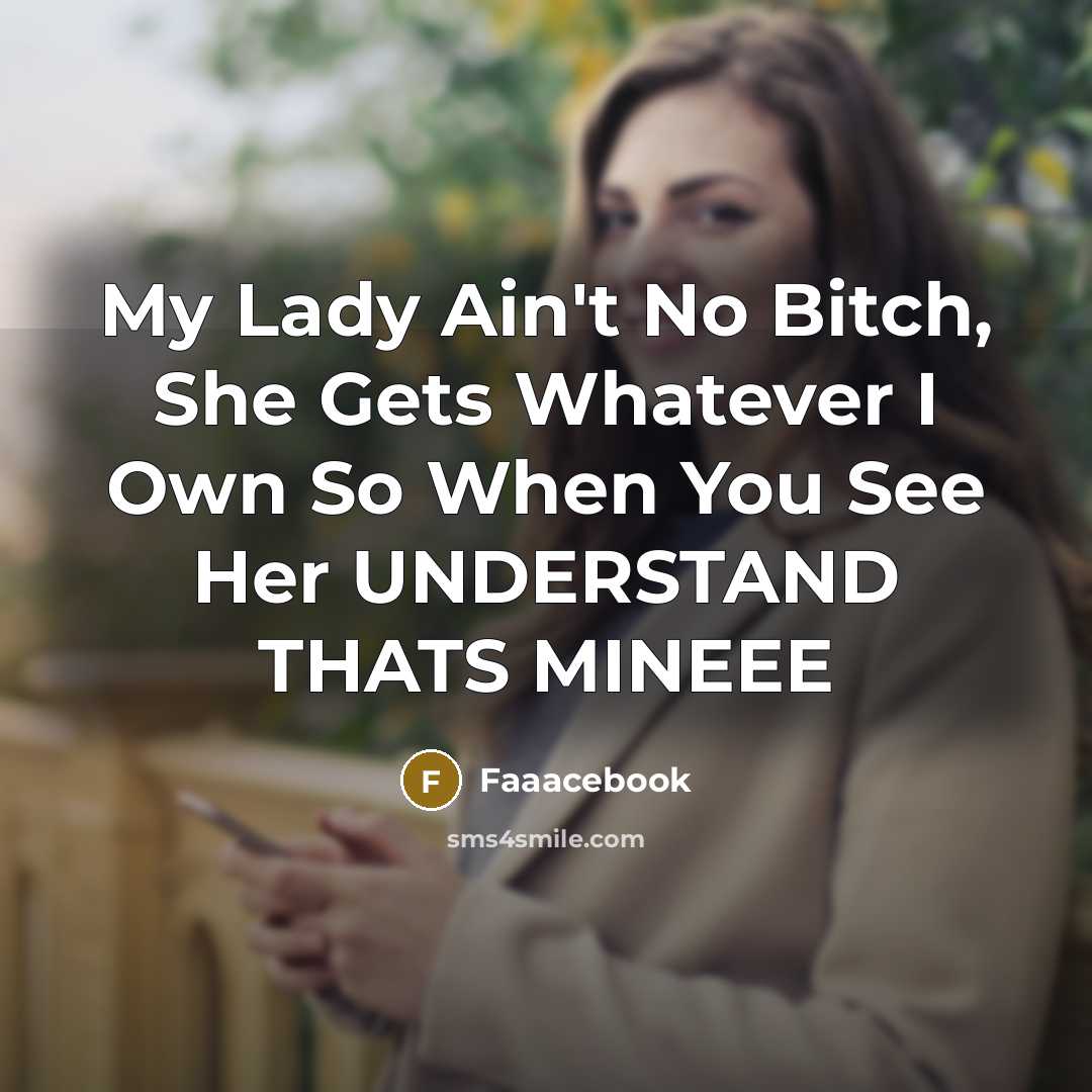 “My Lady Ain't No Bitch, She Gets Whatever I Own So When You See Her UNDERSTAND THATS MINEEE” quote by Faaacebook