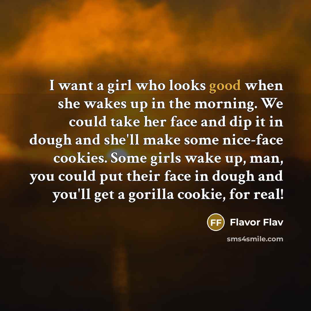 “I want a girl who looks good when she wakes…” quote by Flavor Flav