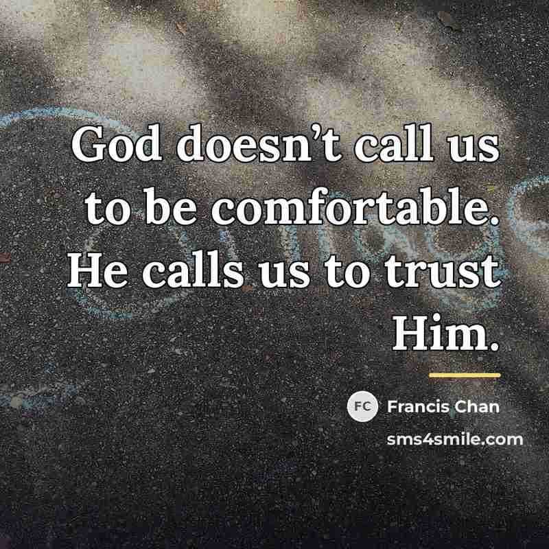“God doesn’t call us to be comfortable. He calls us…” quote by Francis Chan