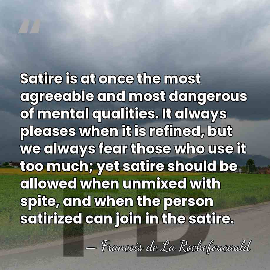Satire is at once the most agreeable and most dangerous of mental&hellip; - Francois de La Rochefoucauld
