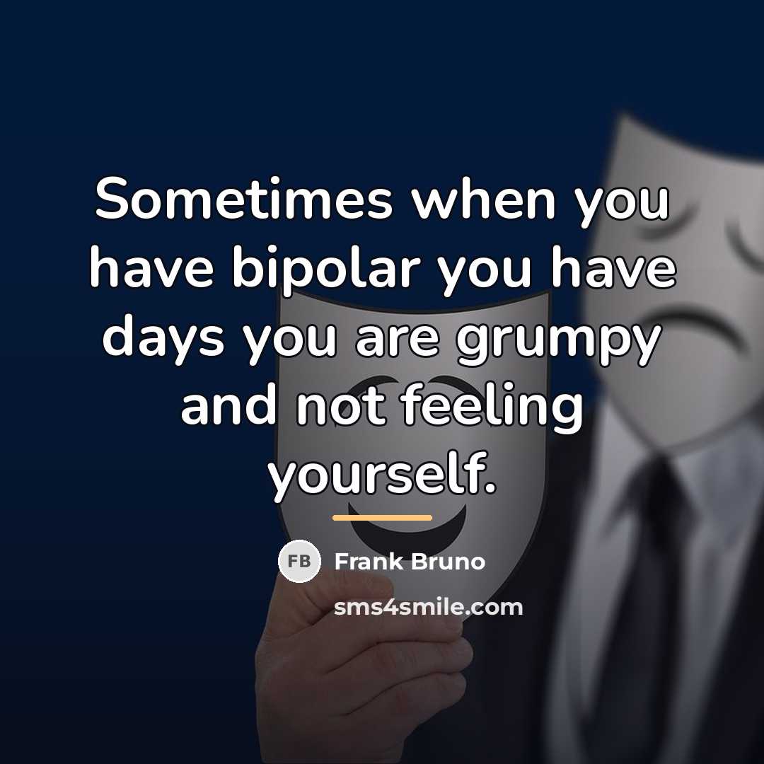 “Sometimes when you have bipolar you have days you are…” quote by Frank Bruno