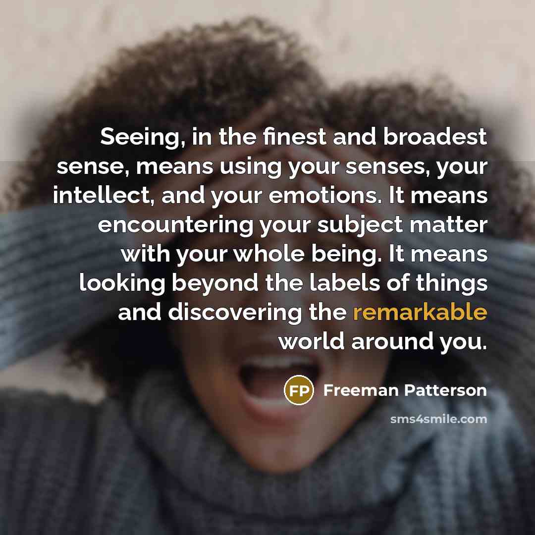 “Seeing, in the finest and broadest sense, means using your…” quote by Freeman Patterson
