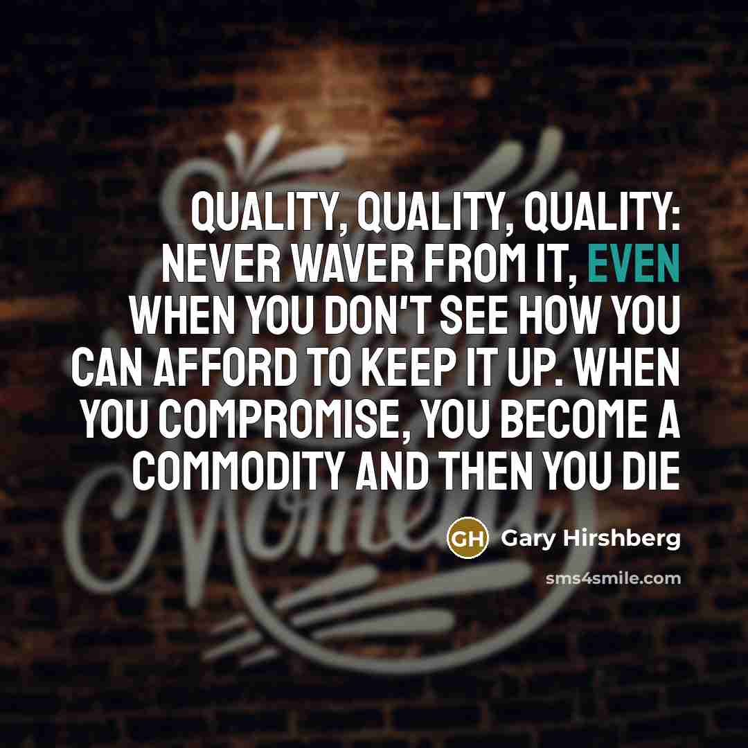 “Quality, quality, quality: never waver from it, even when you…” quote by Gary Hirshberg