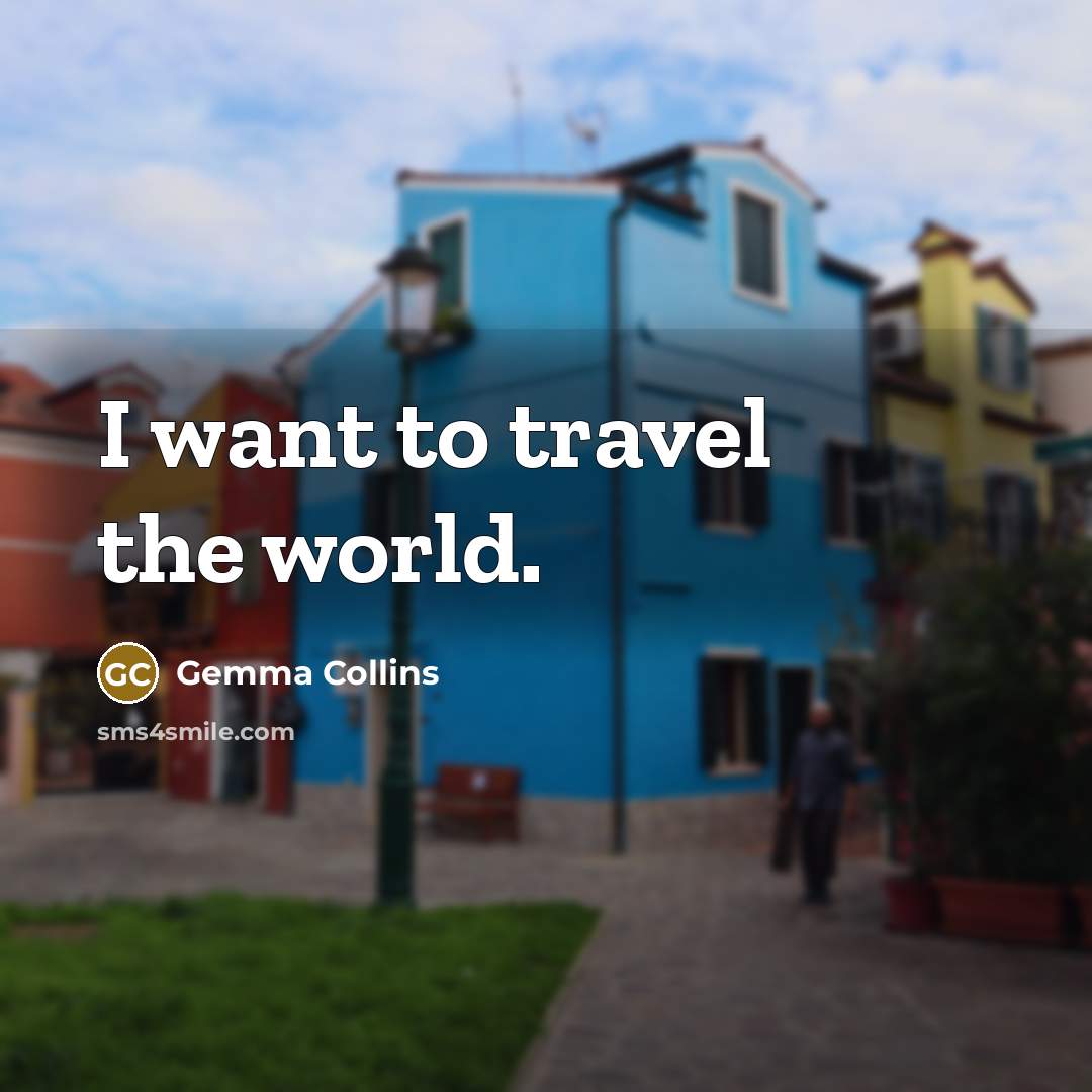 “I want to travel the world.…” quote by Gemma Collins