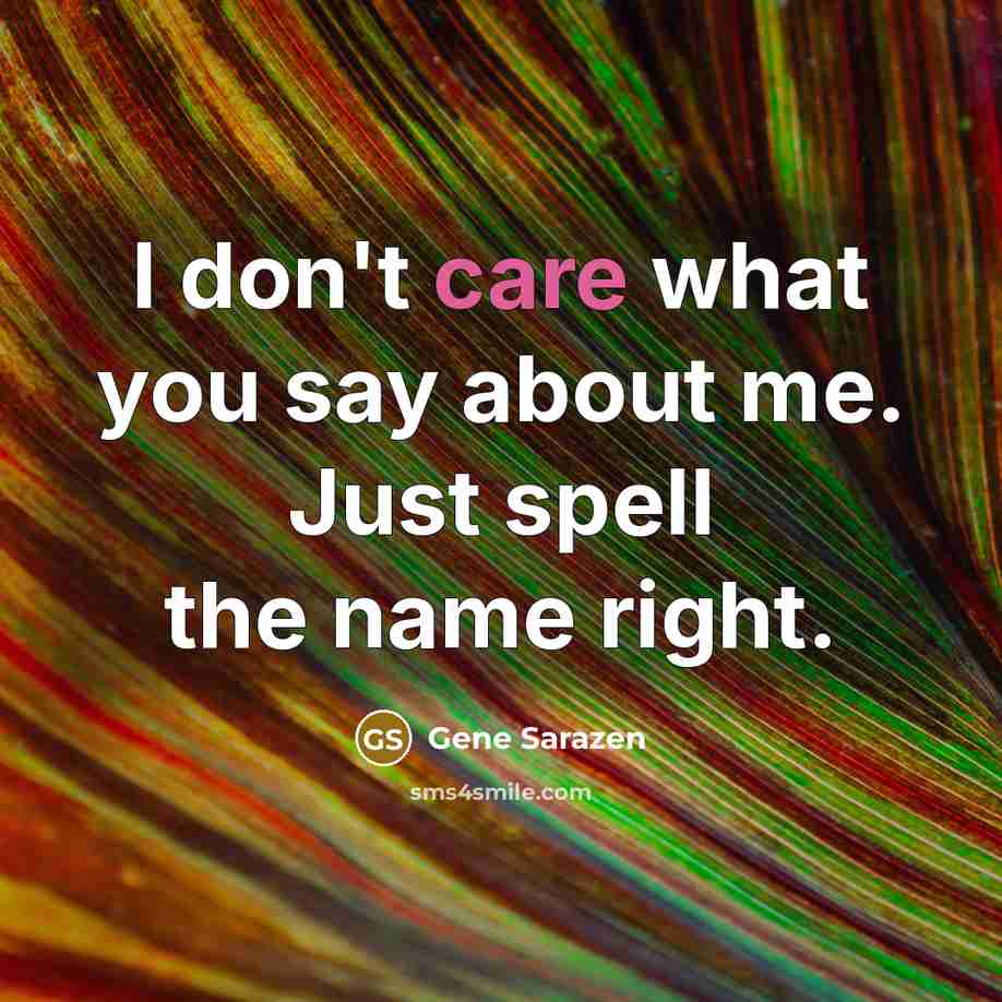 “I don't care what you say about me. Just spell…” quote by Gene Sarazen