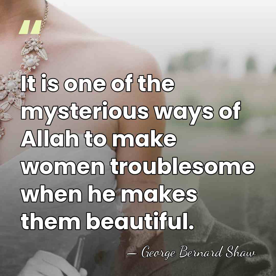 It is one of the mysterious ways of Allah to make women&hellip; - George Bernard Shaw