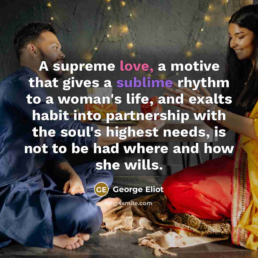 “A supreme love, a motive that gives a sublime rhythm…” quote by George Eliot
