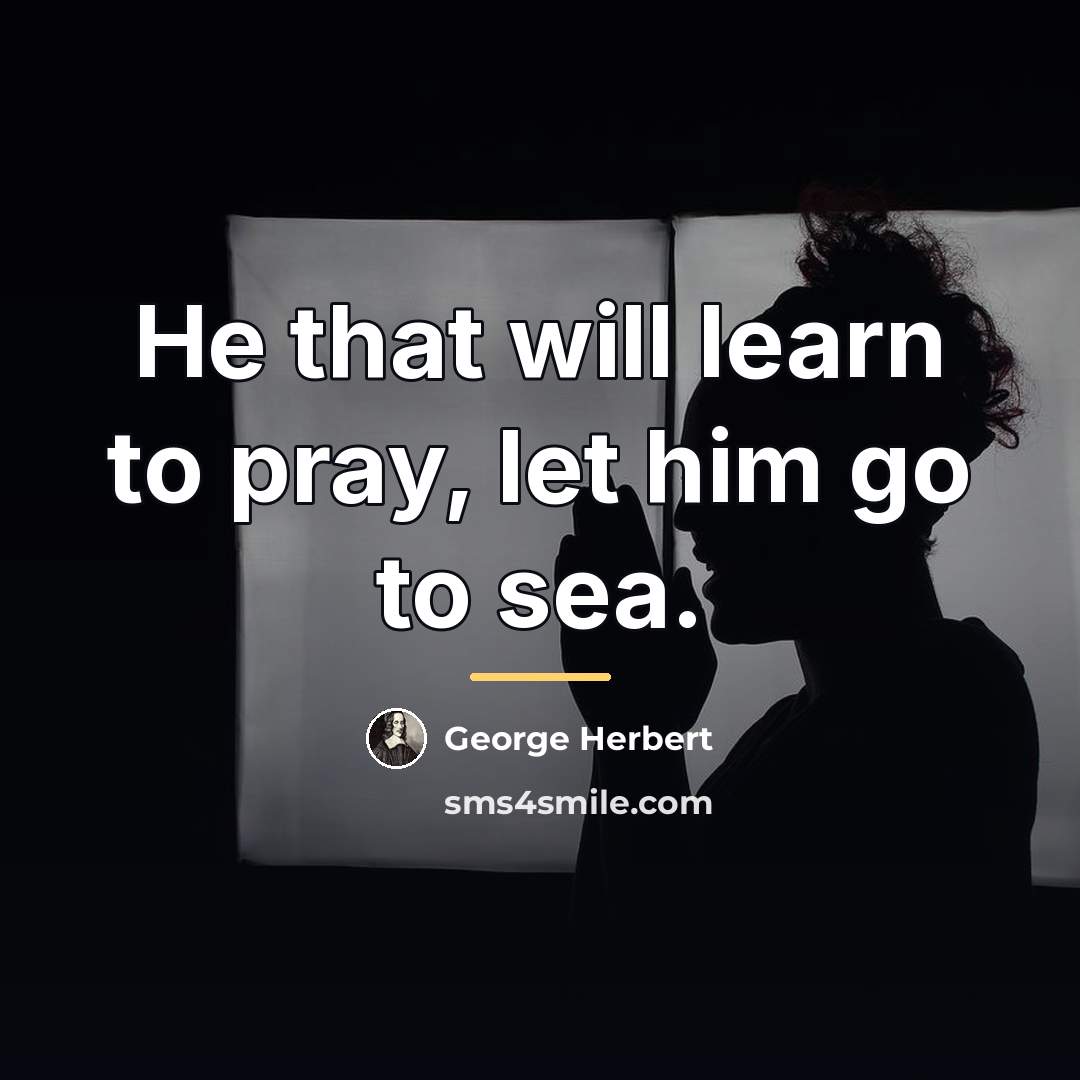 “He that will learn to pray, let him go to…” quote by George Herbert