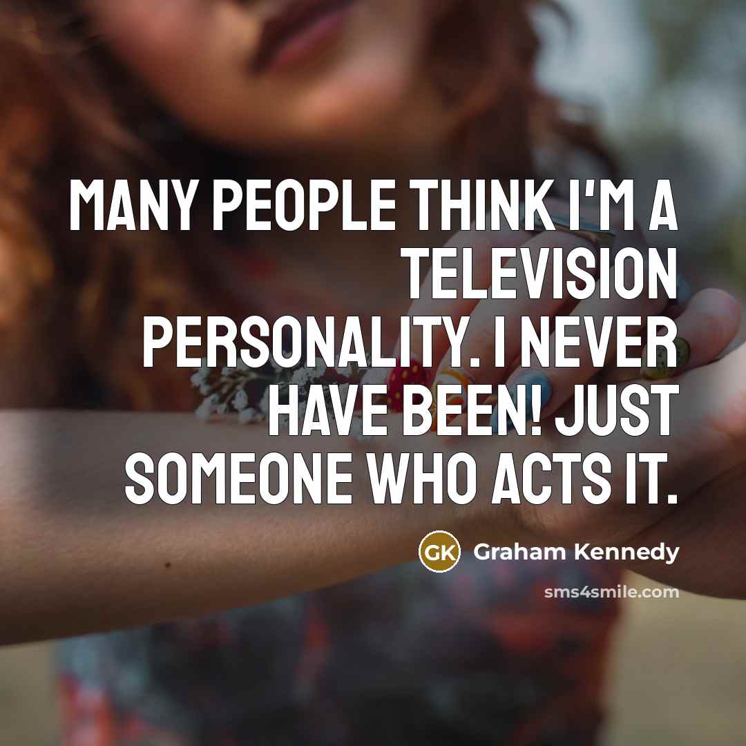 “Many people think I'm a television personality. I never have…” quote by Graham Kennedy