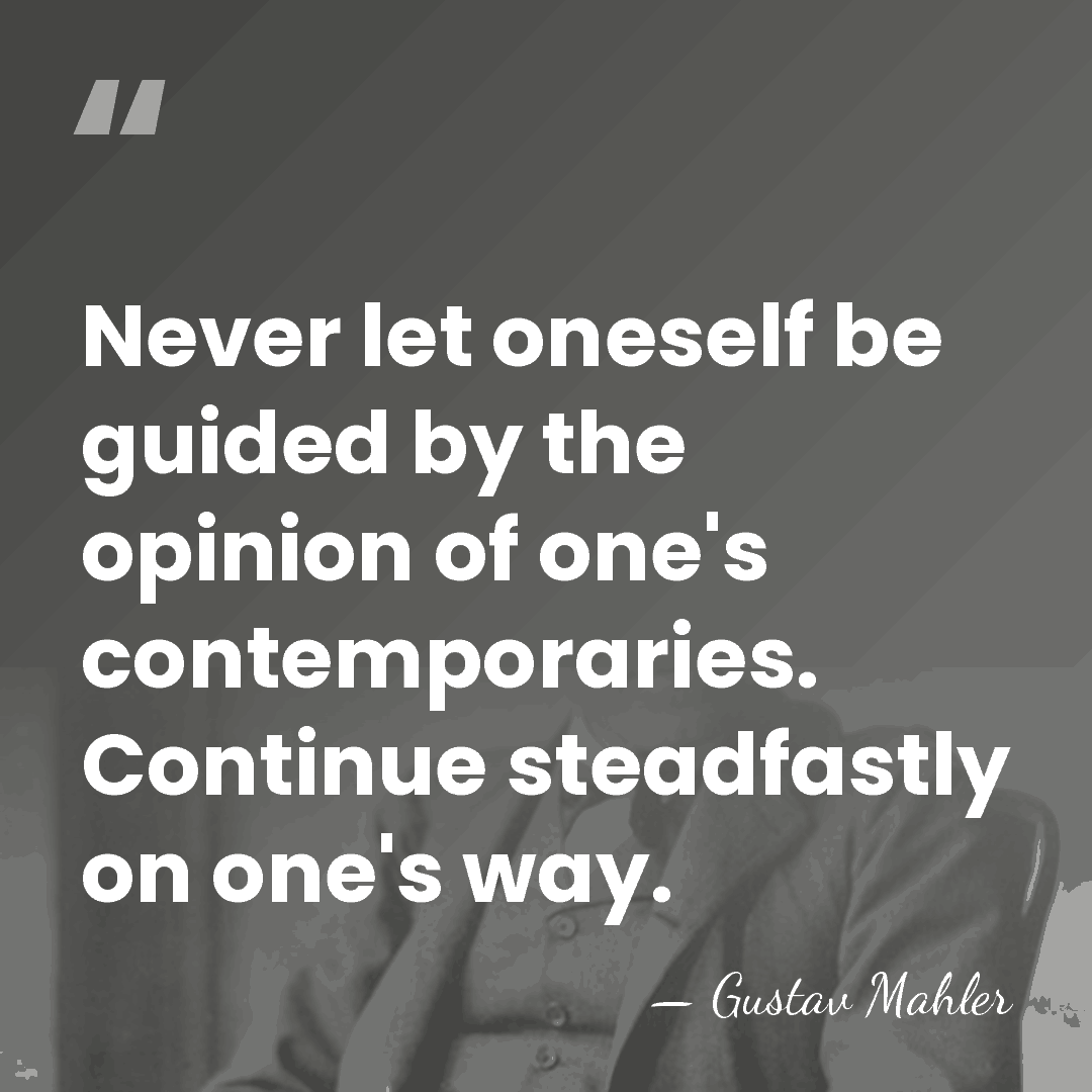 Never let oneself be guided by the opinion of one's contemporaries. Continue&hellip; - Gustav Mahler