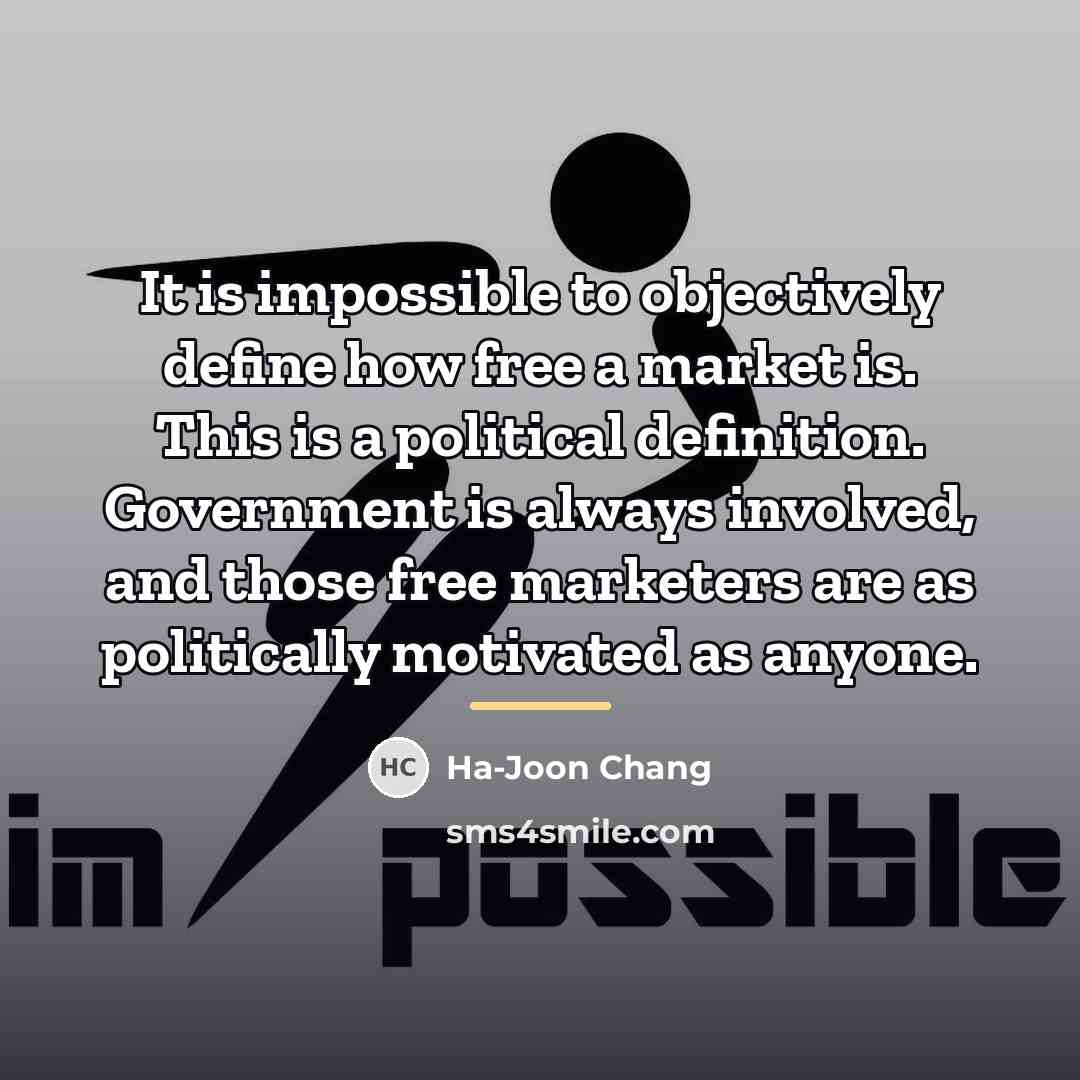 “It is impossible to objectively define how free a market…” quote by Ha-Joon Chang